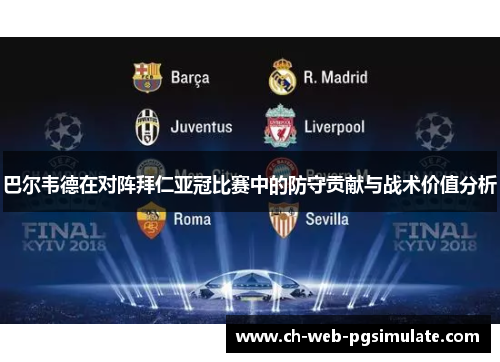巴尔韦德在对阵拜仁亚冠比赛中的防守贡献与战术价值分析