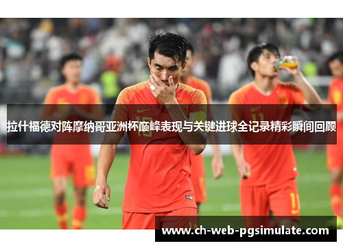 拉什福德对阵摩纳哥亚洲杯巅峰表现与关键进球全记录精彩瞬间回顾 拉什福德对阵摩纳哥亚洲杯巅峰表现与关键进球全记录精彩瞬间回顾