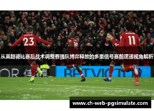 从英超德比赛后战术调整看强队博弈释放的多重信号赛前速递视角解析