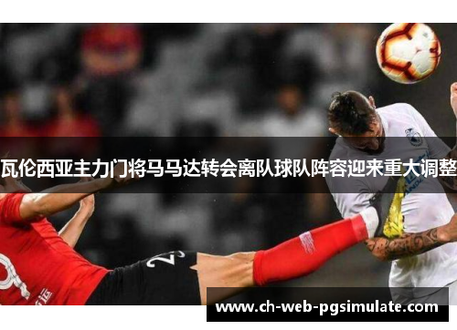 瓦伦西亚主力门将马马达转会离队球队阵容迎来重大调整