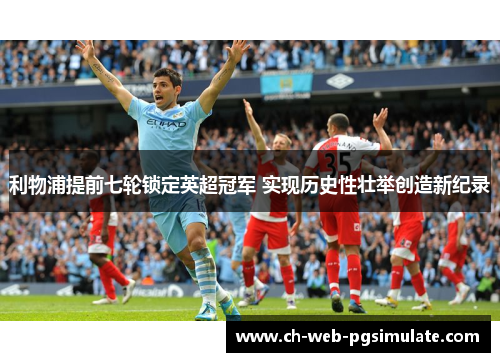 利物浦提前七轮锁定英超冠军 实现历史性壮举创造新纪录 利物浦提前七轮锁定英超冠军 实现历史性壮举创造新纪录