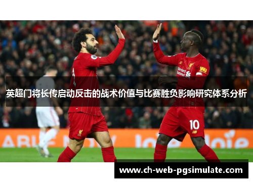 英超门将长传启动反击的战术价值与比赛胜负影响研究体系分析 英超门将长传启动反击的战术价值与比赛胜负影响研究体系分析