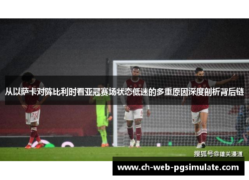 从以萨卡对阵比利时看亚冠赛场状态低迷的多重原因深度剖析背后链 从以萨卡对阵比利时看亚冠赛场状态低迷的多重原因深度剖析背后链