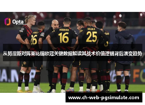 从努涅斯对阵莱比锡欧冠关键数据解读其战术价值逻辑背后演变趋势 从努涅斯对阵莱比锡欧冠关键数据解读其战术价值逻辑背后演变趋势